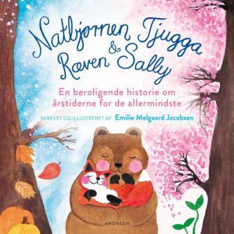 Emilie Melgaard Jacobsen: Natbjørnen Tjugga & Ræven Sally : en beroligende historie om årstiderne for de allermindste (En beroligende historie om årstiderne for de allermindste)