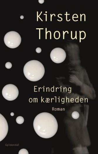 Kirsten Thorup: Erindring om kærligheden : roman
