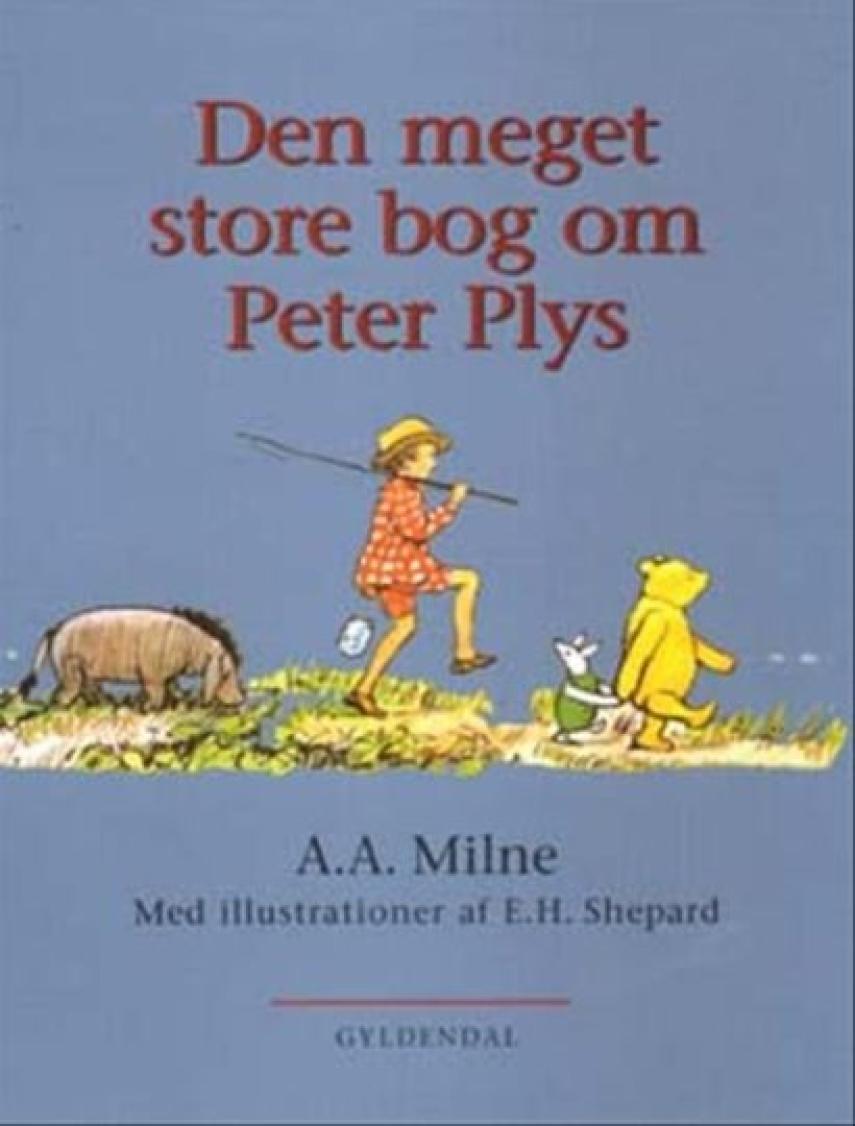 A. A. Milne: Den meget store bog om Peter Plys : komplet samling fortællinger