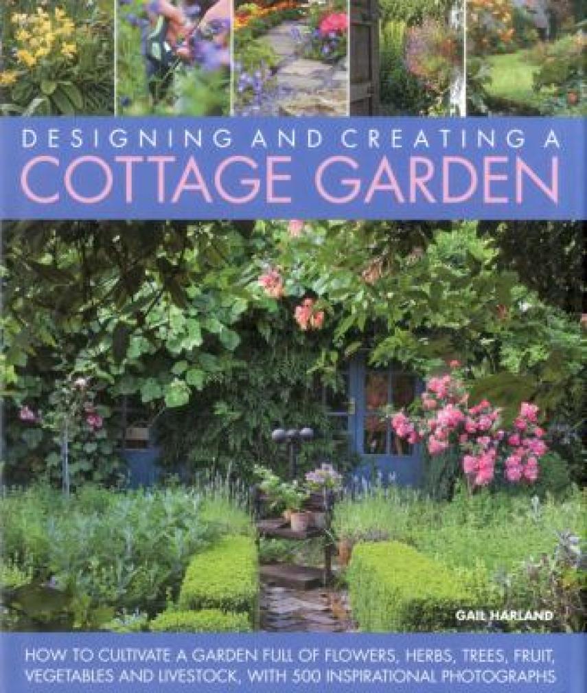 Gail Harland: Designing and creating a cottage garden : how to cultivate a garden full of flowers, herbs, trees, fruit, vegetables and livestock