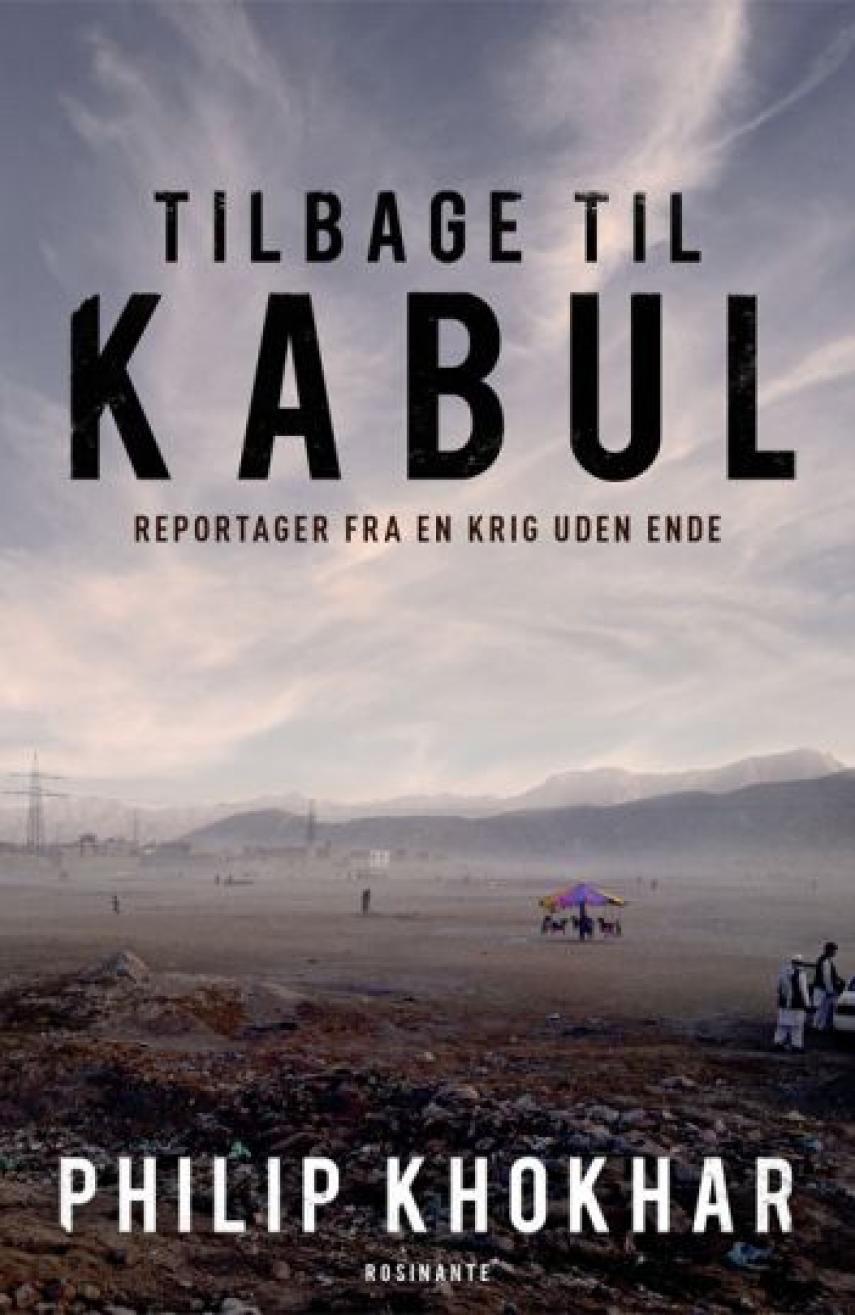 Philip Khokhar (f. 1979): Tilbage til Kabul : reportager fra en krig uden ende